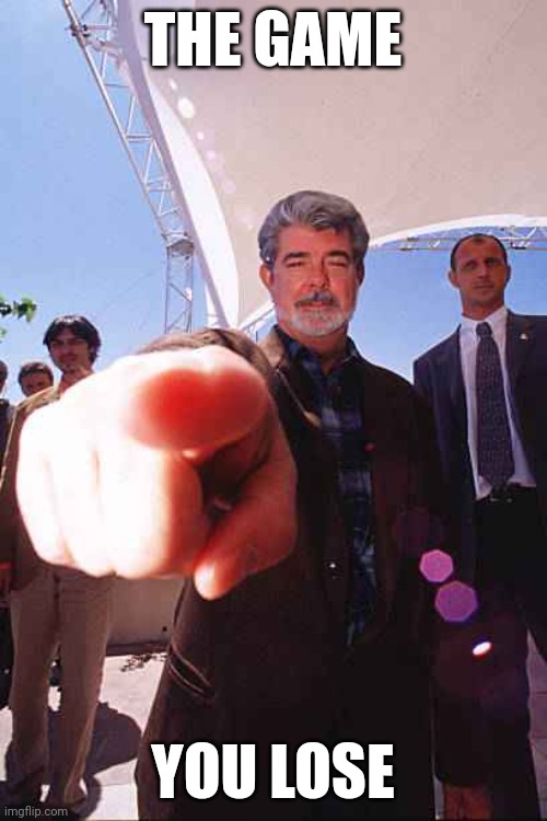 George Lucas The Game | THE GAME; YOU LOSE | image tagged in the game | made w/ Imgflip meme maker