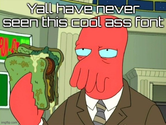 It's called Orbitron | Yall have never seen this cool ass font | image tagged in zoidberg sandwich | made w/ Imgflip meme maker