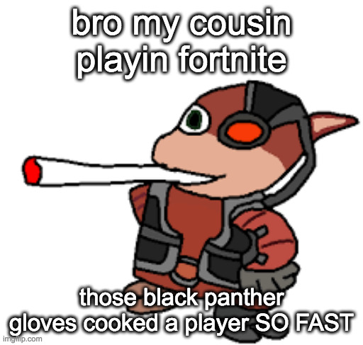 bro didn't get cooked, bro got splendid'd | bro my cousin playin fortnite; those black panther gloves cooked a player SO FAST | image tagged in grox with a fat blunt | made w/ Imgflip meme maker