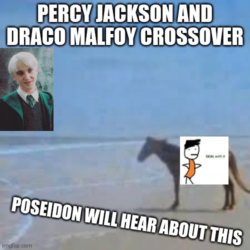 Poseidon will know | PERCY JACKSON AND DRACO MALFOY CROSSOVER; POSEIDON WILL HEAR ABOUT THIS | image tagged in horse staring at sea,harry potter,percy jackson | made w/ Imgflip meme maker