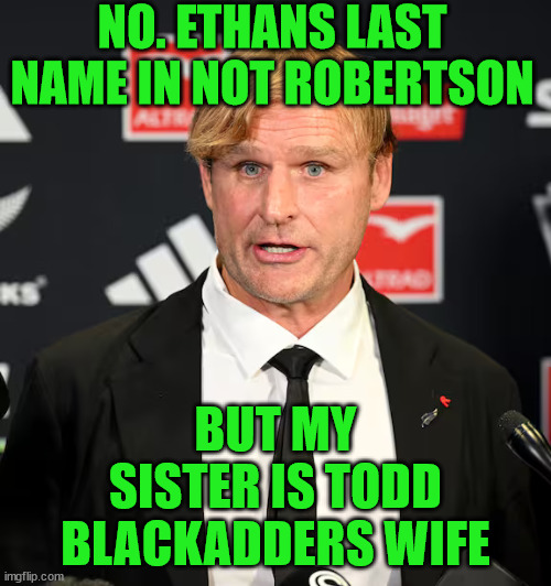 Scott Robertson | NO. ETHANS LAST NAME IN NOT ROBERTSON; BUT MY SISTER IS TODD BLACKADDERS WIFE | image tagged in coach,new zealand,rugby,loser,creepy guy,arrogant | made w/ Imgflip meme maker