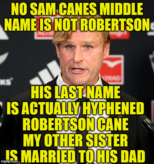 Scott Robertson | NO SAM CANES MIDDLE NAME IS NOT ROBERTSON; HIS LAST NAME IS ACTUALLY HYPHENED ROBERTSON CANE MY OTHER SISTER IS MARRIED TO HIS DAD | image tagged in sports,coach,rugby,new zealand,creepy guy,arrogant | made w/ Imgflip meme maker