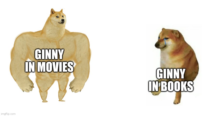 Harry potter meme | GINNY IN MOVIES; GINNY IN BOOKS | image tagged in buff doge vs crying cheems,harry potter | made w/ Imgflip meme maker