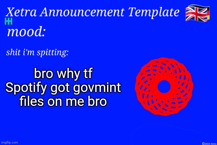 Xetra Announcement Template 4 | bro why tf Spotify got govmint files on me bro | image tagged in xetra announcement template 4 | made w/ Imgflip meme maker