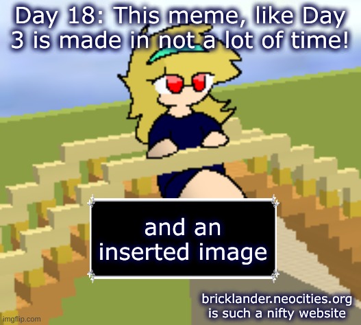 Day 18: STEP ON THE GAS! | Day 18: This meme, like Day 3 is made in not a lot of time! and an inserted image; bricklander.neocities.org
is such a nifty website | image tagged in nice,stuff | made w/ Imgflip meme maker