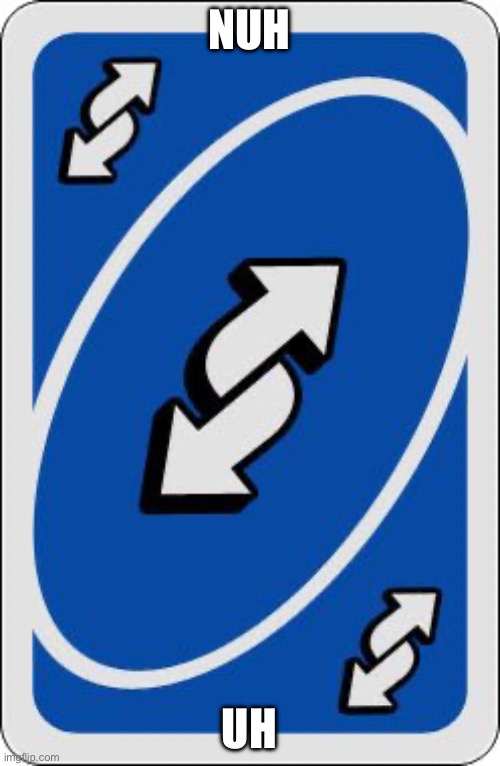 uno reverse card | NUH UH | image tagged in uno reverse card | made w/ Imgflip meme maker