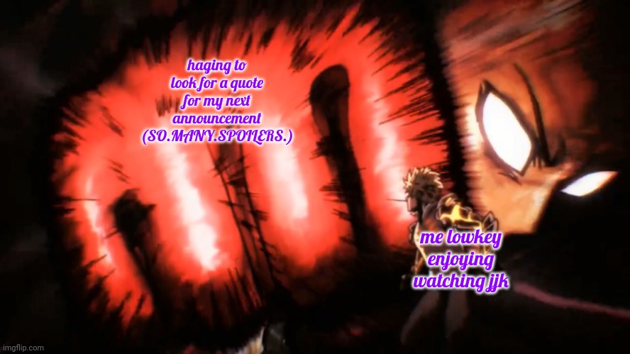 Saitama Genos Punch | haging to look for a quote for my next announcement (SO.MANY.SPOILERS.); me lowkey enjoying watching jjk | image tagged in saitama genos punch | made w/ Imgflip meme maker