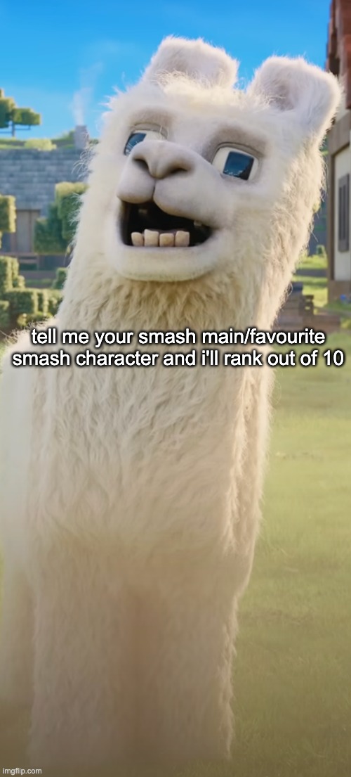 llama | tell me your smash main/favourite smash character and i'll rank out of 10 | image tagged in llama | made w/ Imgflip meme maker