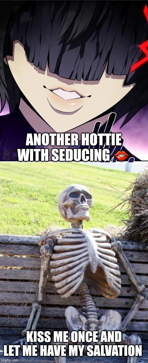 New hottie | ANOTHER HOTTIE WITH SEDUCING 👄; KISS ME ONCE AND LET ME HAVE MY SALVATION | image tagged in memes,waiting skeleton | made w/ Imgflip meme maker