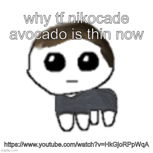linus yippe | why tf nikocade avocado is thin now; https://www.youtube.com/watch?v=HkGjoRPpWqA | image tagged in linus yippe | made w/ Imgflip meme maker