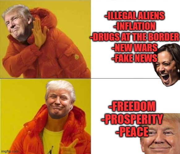 The choice is clear | -ILLEGAL ALIENS
-INFLATION
-DRUGS AT THE BORDER
-NEW WARS
-FAKE NEWS; -FREEDOM
-PROSPERITY
-PEACE | image tagged in trump drakeposting,trump 2024,kamala harris,vote trump | made w/ Imgflip meme maker