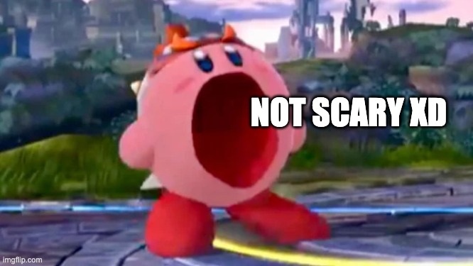 KIRBO SCREAM | NOT SCARY XD | image tagged in kirbo scream | made w/ Imgflip meme maker