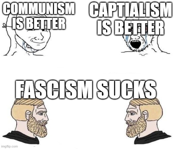 virgin vs chad(HD) | CAPTIALISM IS BETTER; COMMUNISM IS BETTER; FASCISM SUCKS | image tagged in virgin vs chad hd | made w/ Imgflip meme maker