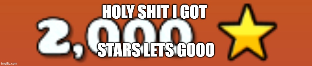 LETS GOOOO | HOLY SHIT I GOT; STARS LETS GOOO | image tagged in lets go | made w/ Imgflip meme maker