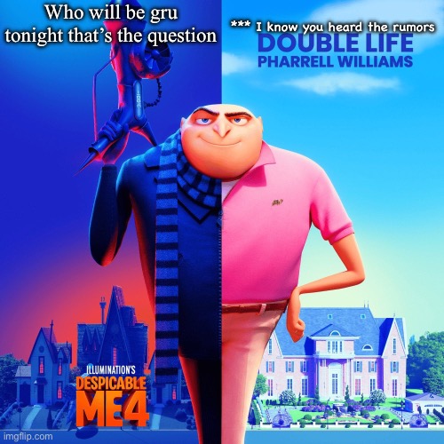 Who will be gru tonight that’s the question | Who will be gru tonight that’s the question; *** I know you heard the rumors | image tagged in double life | made w/ Imgflip meme maker