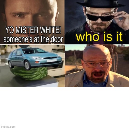 Yo Mister White, someone’s at the door! | image tagged in yo mister white someone s at the door | made w/ Imgflip meme maker