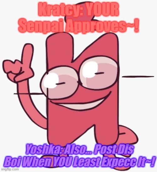 YOU HEARD THE CUTIE~! | Kratcy: YOUR Senpai Approves~! Yoshka: Also... Post Dis Boi When YOU Least Expecc It~! | image tagged in kratcy,yoshka,cfmot,post dis boi when ya least expecc it,senpai approves,silly kratcy | made w/ Imgflip meme maker