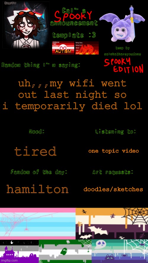 glad it’s back lol | uh,,,my wifi went out last night so i temporarily died lol; one topic video; tired; hamilton; doodles/sketches | image tagged in cal s spooky announcement template | made w/ Imgflip meme maker