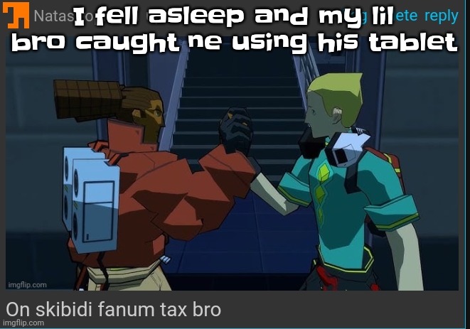 *insert pizza tower "you lost" music* | I fell asleep and my lil bro caught ne using his tablet | image tagged in on skibidi fanum tax bro | made w/ Imgflip meme maker