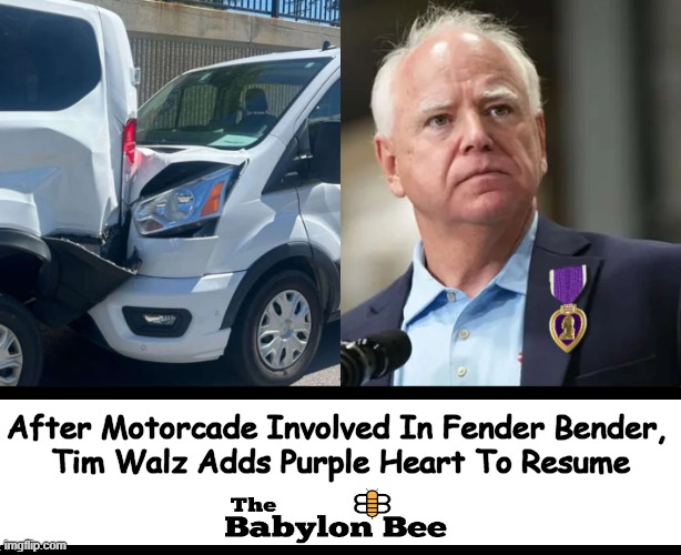 News You Might Have Missed | After Motorcade Involved In Fender Bender, 
Tim Walz Adds Purple Heart To Resume | image tagged in political humor,tim walz,stolen valor,purple heart,car accident,emperor has no clothes | made w/ Imgflip meme maker