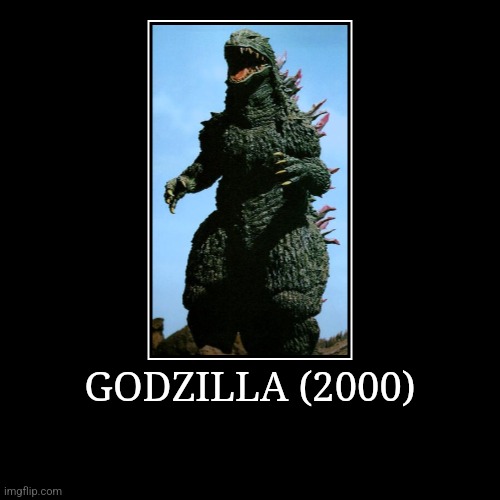 Godzilla (2000) | GODZILLA (2000) | | image tagged in demotivationals,millennium,godzilla | made w/ Imgflip demotivational maker