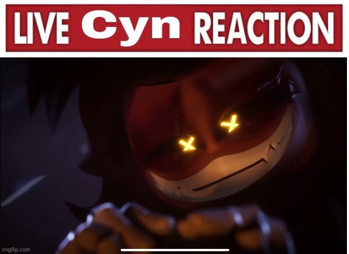 Cyn Reaction | image tagged in live cyn reaction | made w/ Imgflip meme maker