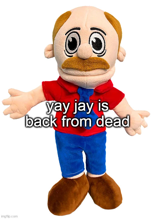 Marvin SML | yay jay is back from dead | image tagged in marvin sml | made w/ Imgflip meme maker