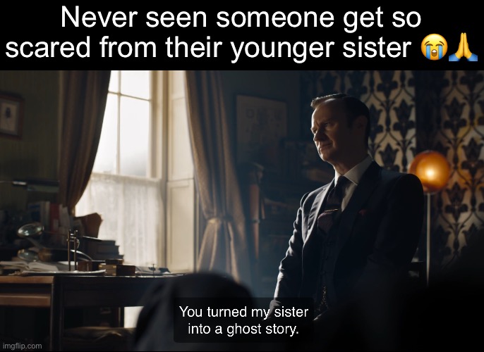 Btw it was sherlock speaking,directed to mycroft | Never seen someone get so scared from their younger sister 😭🙏 | made w/ Imgflip meme maker