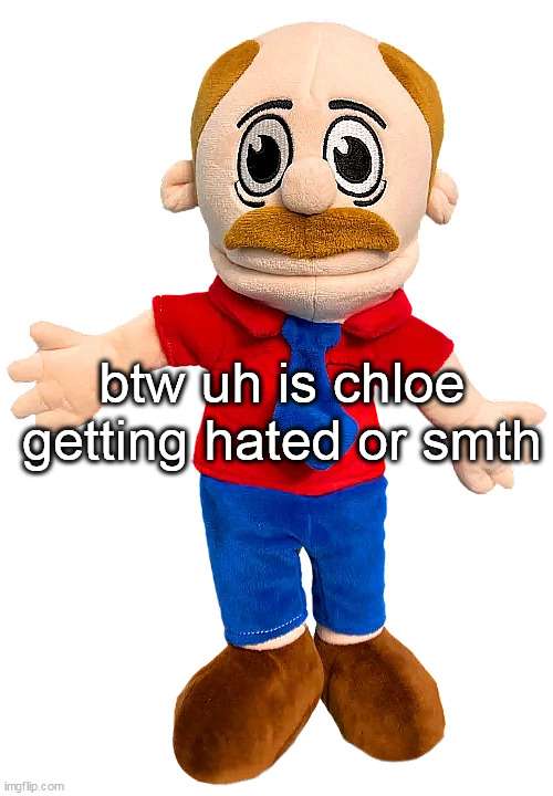 Marvin SML | btw uh is chloe getting hated or smth | image tagged in marvin sml | made w/ Imgflip meme maker