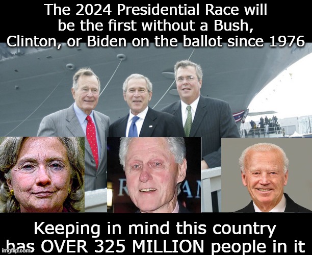 Nearly 50 years    Yeah, ANYONE can grow up to be POTUS ! | The 2024 Presidential Race will be the first without a Bush, Clinton, or Biden on the ballot since 1976; Keeping in mind this country has OVER 325 MILLION people in it | image tagged in fifty years the fix has been in meme | made w/ Imgflip meme maker