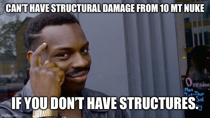 Roll Safe Think About It Meme | CAN’T HAVE STRUCTURAL DAMAGE FROM 10 MT NUKE; IF YOU DON’T HAVE STRUCTURES. | image tagged in memes,roll safe think about it | made w/ Imgflip meme maker