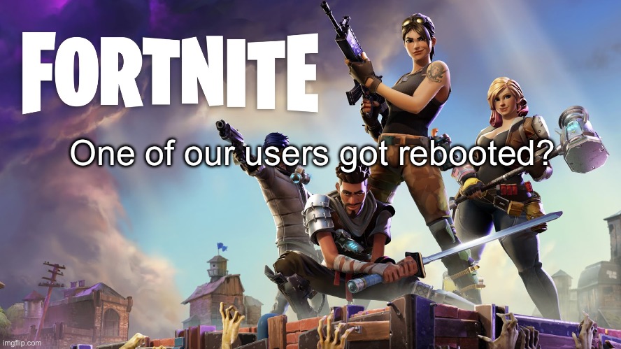 Fortnite | One of our users got rebooted? | image tagged in fortnite | made w/ Imgflip meme maker