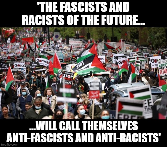 hamas | 'THE FASCISTS AND RACISTS OF THE FUTURE... ...WILL CALL THEMSELVES ANTI-FASCISTS AND ANTI-RACISTS' | image tagged in antfia,palestine,hamas,marxist | made w/ Imgflip meme maker