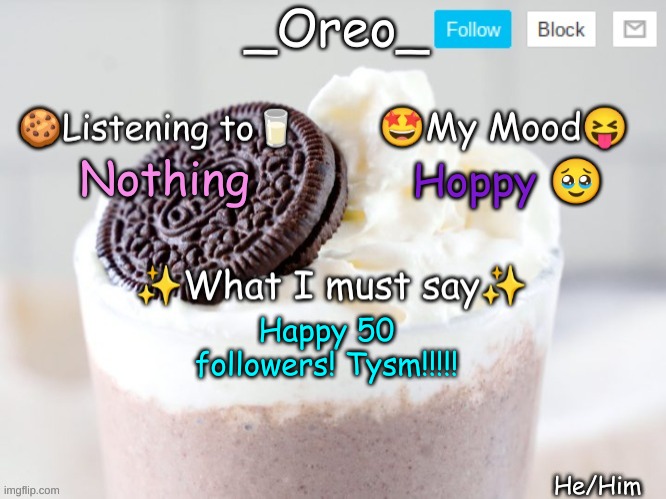 _Oreo_ Announcement Template | Nothing; Hoppy 🥹; Happy 50 followers! Tysm!!!!! | image tagged in _oreo_ announcement template | made w/ Imgflip meme maker