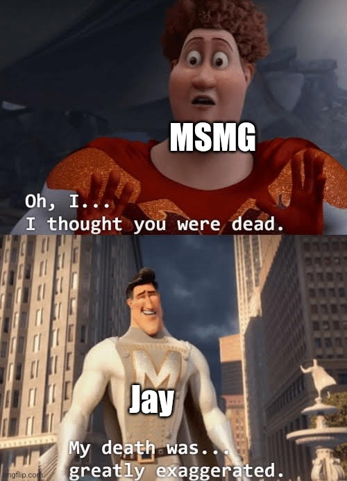 literally | MSMG; Jay | image tagged in my death was greatly exaggerated | made w/ Imgflip meme maker