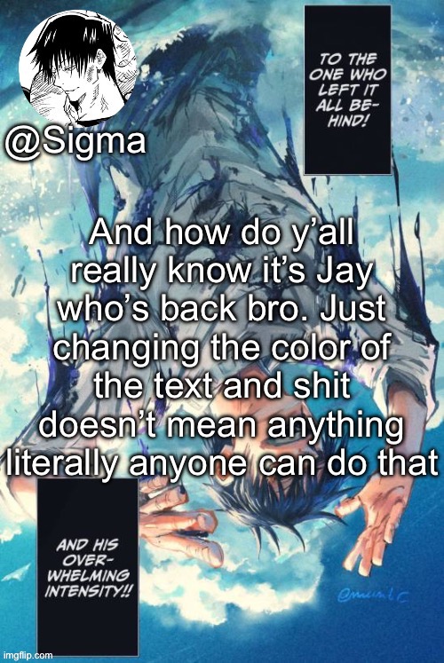 Sigma | And how do y’all really know it’s Jay who’s back bro. Just changing the color of the text and shit doesn’t mean anything literally anyone can do that | image tagged in sigma | made w/ Imgflip meme maker