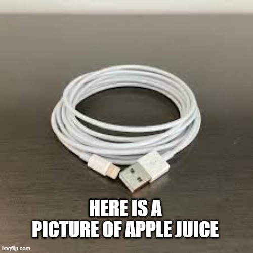 memes by Brad - Apple phone cords are now called "Apple Juice". | HERE IS A PICTURE OF APPLE JUICE | image tagged in gaming,funny,apple,iphone,power,humor | made w/ Imgflip meme maker