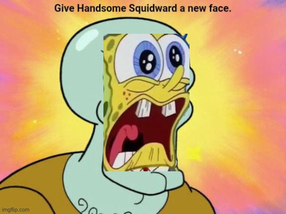 Give Handsome Squidward a new face | image tagged in give handsome squidward a new face | made w/ Imgflip meme maker