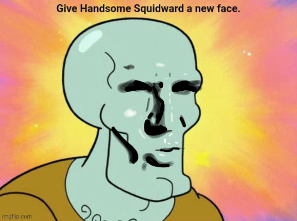 Give Handsome Squidward a new face | image tagged in give handsome squidward a new face | made w/ Imgflip meme maker