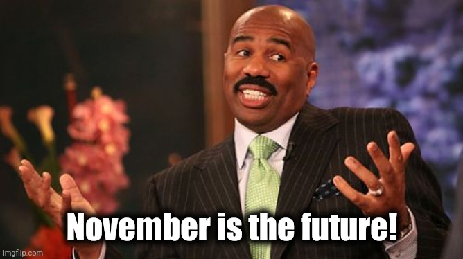 Steve Harvey Meme | November is the future! | image tagged in memes,steve harvey | made w/ Imgflip meme maker