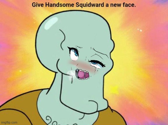 Give Handsome Squidward a new face | image tagged in give handsome squidward a new face | made w/ Imgflip meme maker