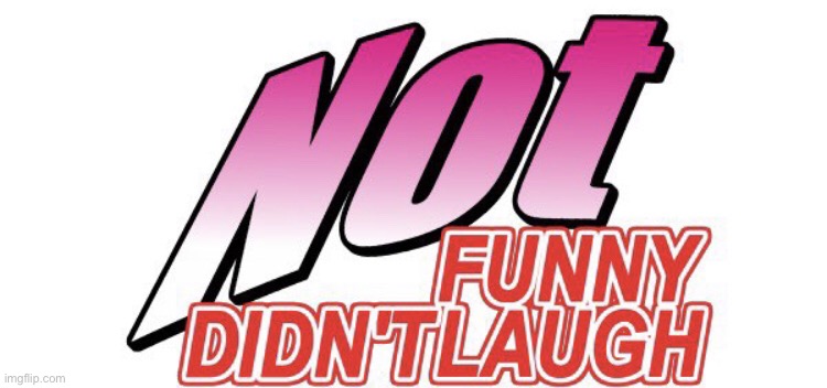 Not Funny Didn't Laugh | image tagged in not funny didn't laugh | made w/ Imgflip meme maker