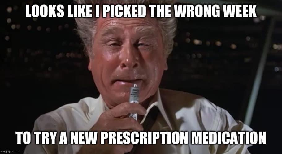 Picked the Wrong Week to Rx | image tagged in airplane wrong week,prescription,side effects,sick,illness | made w/ Imgflip meme maker