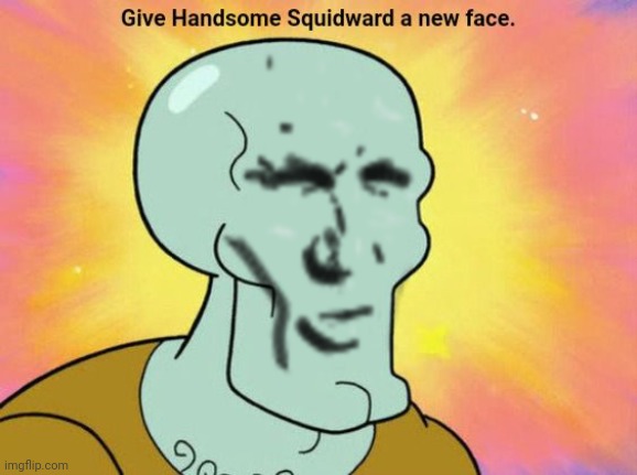 Probably worse this time | image tagged in give handsome squidward a new face | made w/ Imgflip meme maker
