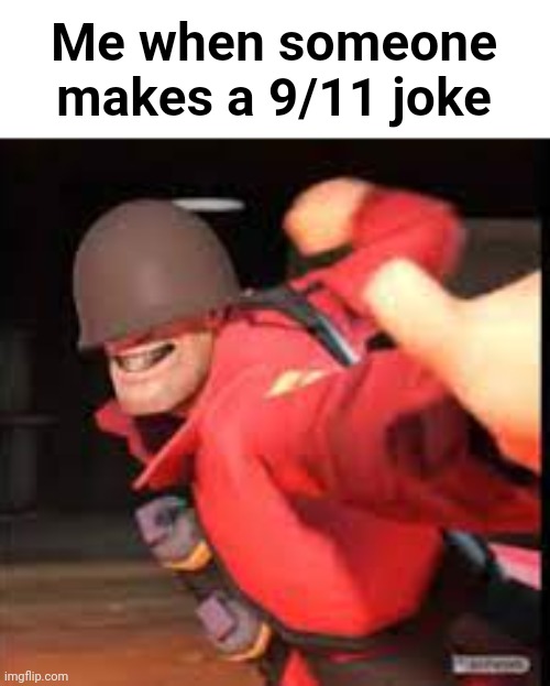 Soldier gaming | Me when someone makes a 9/11 joke | image tagged in soldier gaming | made w/ Imgflip meme maker