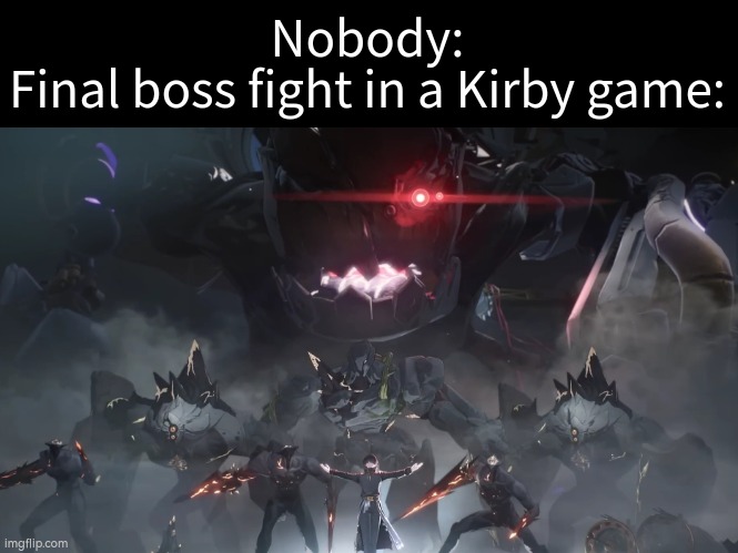 And some people still saying Kirby is a child game. | Nobody:
Final boss fight in a Kirby game: | image tagged in memes,funny,final boss,kirby | made w/ Imgflip meme maker