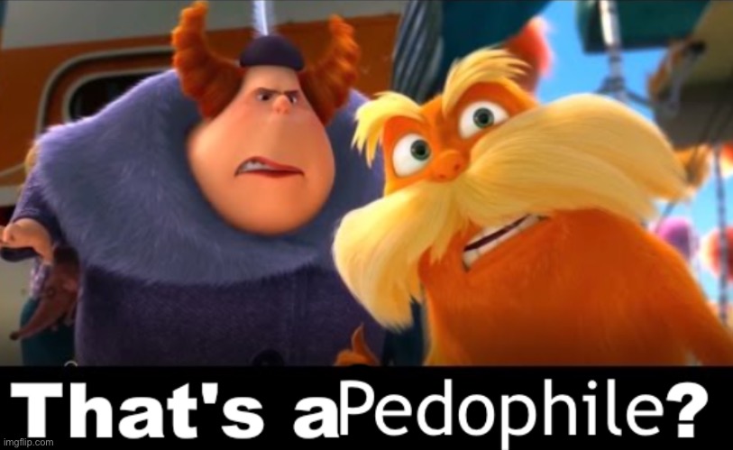 That's a pedophile? | image tagged in that's a pedophile | made w/ Imgflip meme maker
