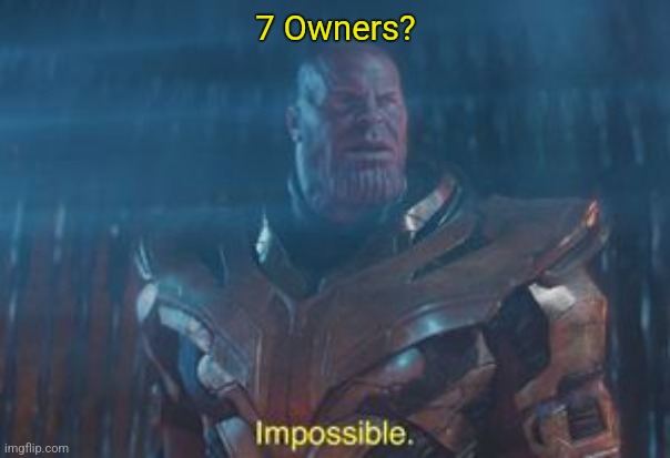 Thanos Impossible | 7 Owners? | image tagged in thanos impossible | made w/ Imgflip meme maker