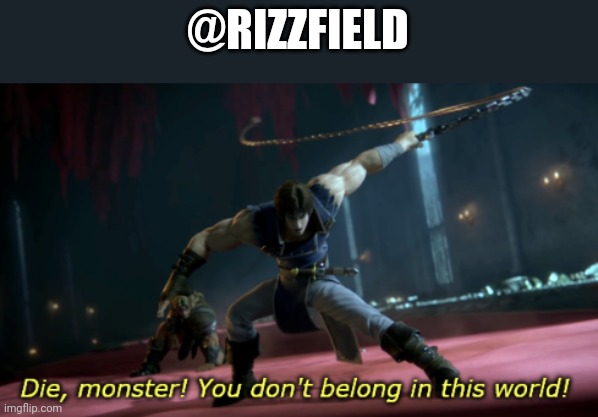 DIE MONSTER! v2 | @RIZZFIELD | image tagged in die monster v2 | made w/ Imgflip meme maker