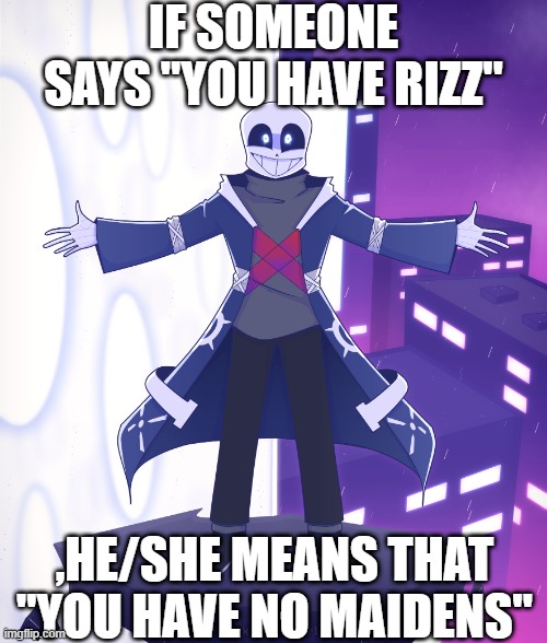 Don't use the word "Rizz" | IF SOMEONE SAYS "YOU HAVE RIZZ"; ,HE/SHE MEANS THAT "YOU HAVE NO MAIDENS" | image tagged in sts godverse sans saying something,memes,undertale,sans | made w/ Imgflip meme maker